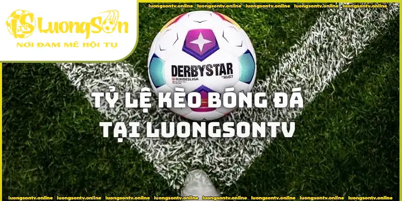 Cách theo dõi Tỷ lệ kèo bóng đá tại LuongsonTV Cách theo dõi Tỷ lệ kèo bóng đá tại LuongsonTV