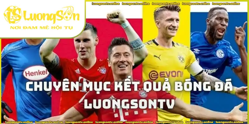 Đôi nét về chuyên mục tổng hợp kết quả bóng đá tại Luongsontv Đôi nét về chuyên mục tổng hợp kết quả bóng đá tại Luongsontv