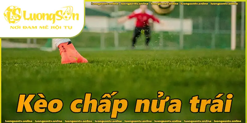 Giải thích kèo chấp nửa trái trong cá độ bóng đá tại Luongsontv Giải thích kèo chấp nửa trái trong cá độ bóng đá tại Luongsontv